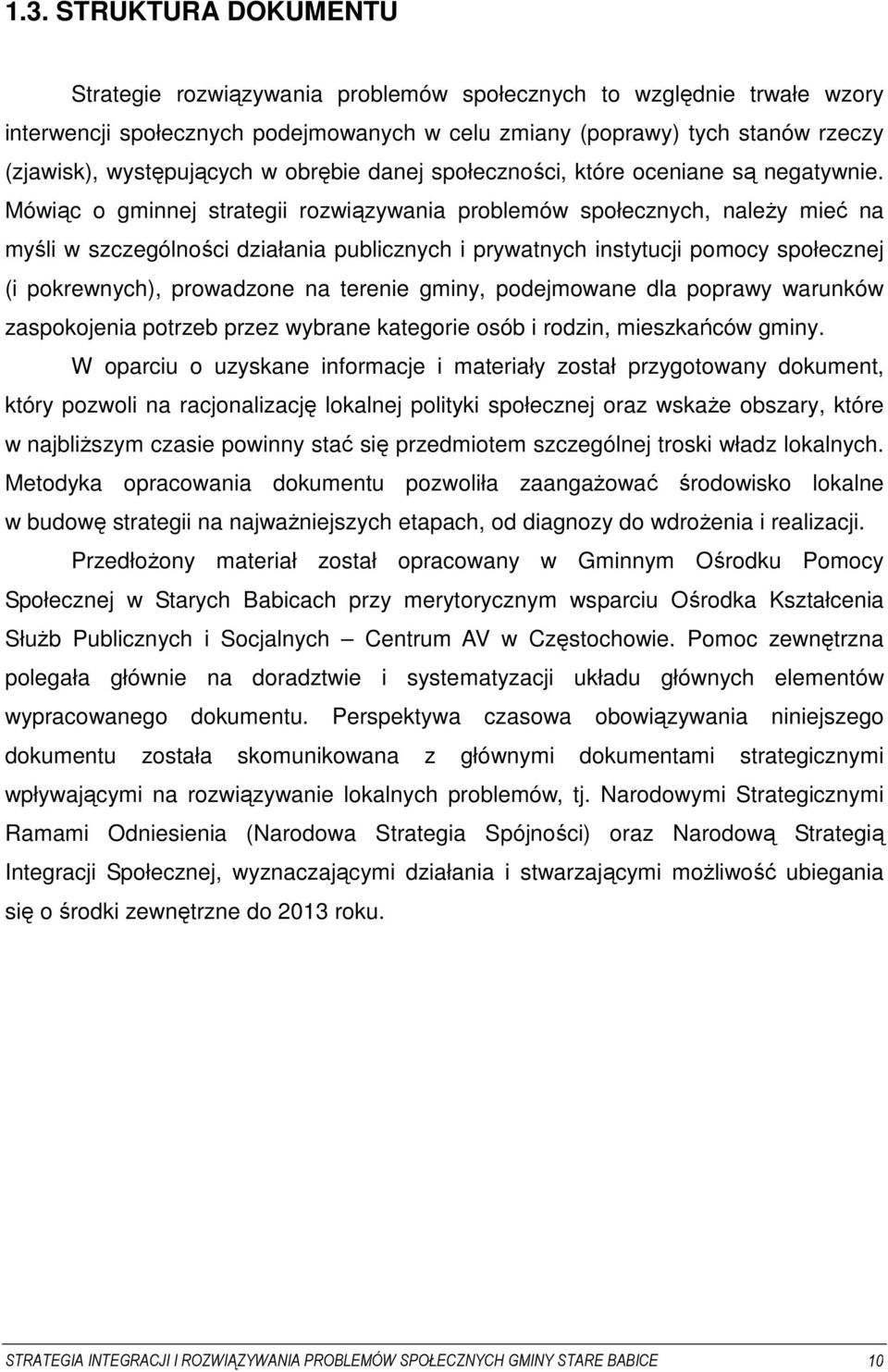 Mówiąc o gminnej strategii rozwiązywania problemów społecznych, naleŝy mieć na myśli w szczególności działania publicznych i prywatnych instytucji pomocy społecznej (i pokrewnych), prowadzone na