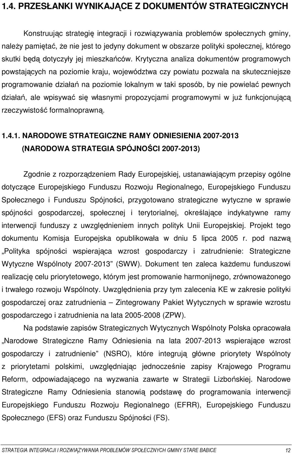 Krytyczna analiza dokumentów programowych powstających na poziomie kraju, województwa czy powiatu pozwala na skuteczniejsze programowanie działań na poziomie lokalnym w taki sposób, by nie powielać