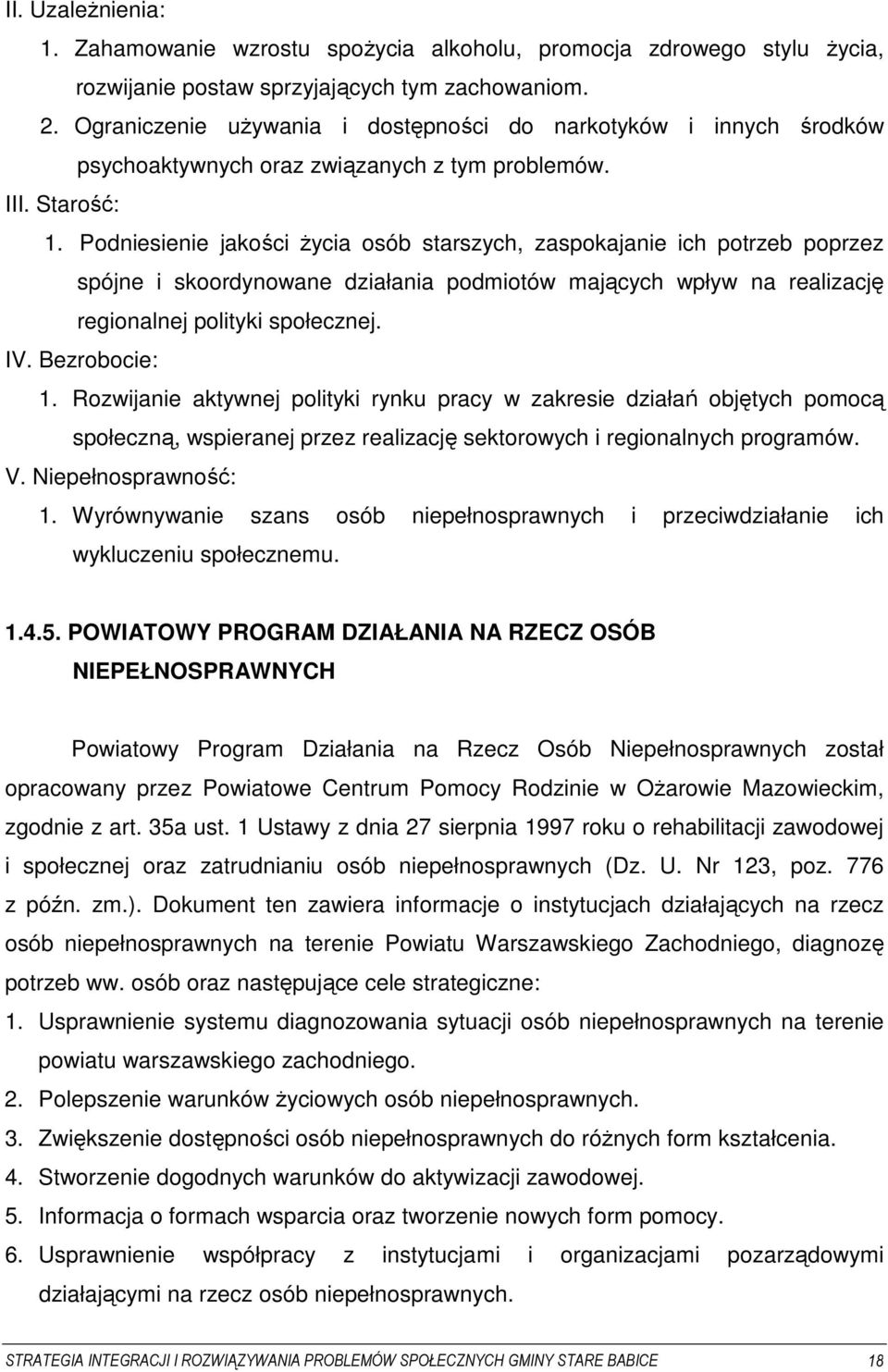 Podniesienie jakości Ŝycia osób starszych, zaspokajanie ich potrzeb poprzez spójne i skoordynowane działania podmiotów mających wpływ na realizację regionalnej polityki społecznej. IV. Bezrobocie: 1.