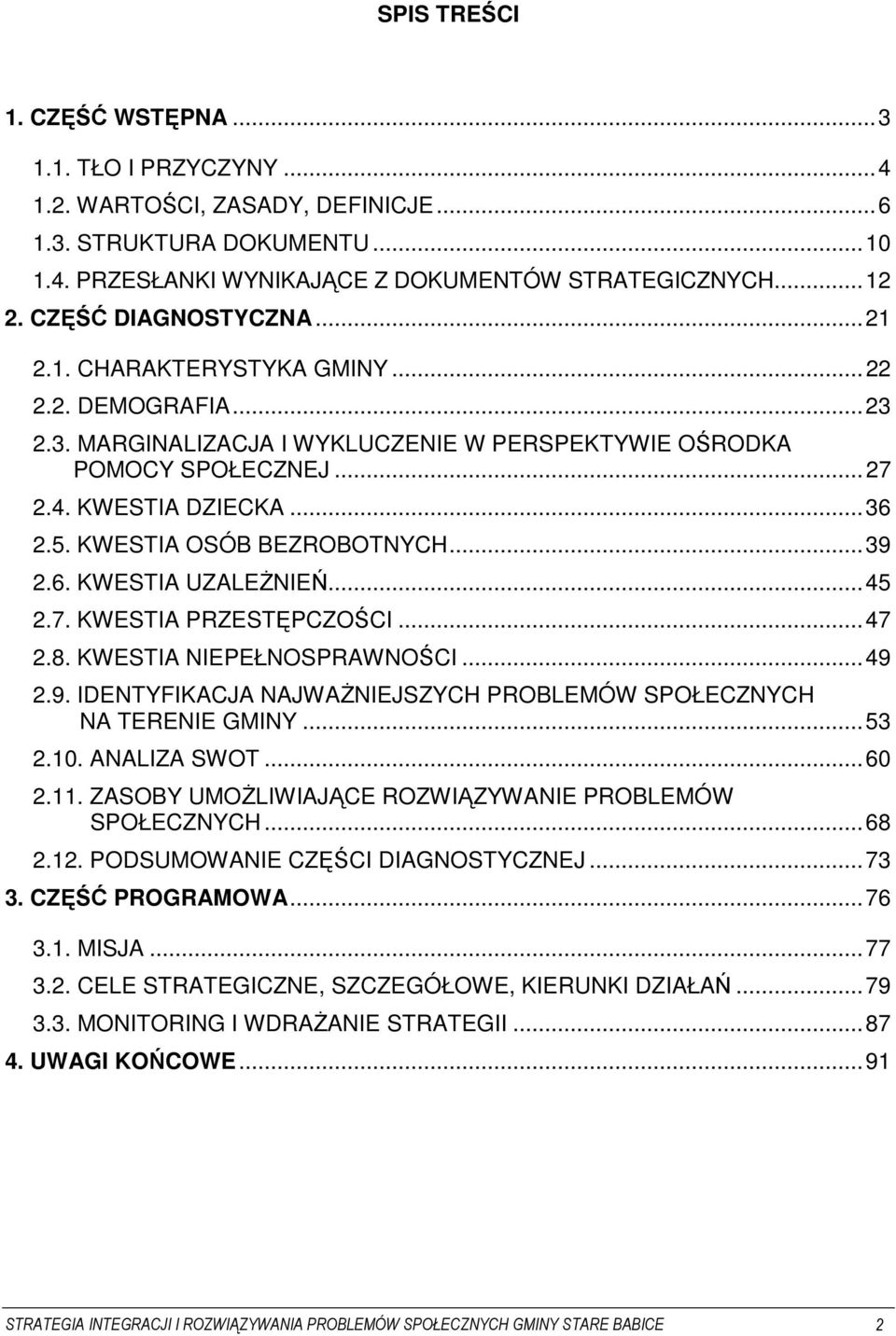 KWESTIA OSÓB BEZROBOTNYCH... 39 2.6. KWESTIA UZALEśNIEŃ... 45 2.7. KWESTIA PRZESTĘPCZOŚCI... 47 2.8. KWESTIA NIEPEŁNOSPRAWNOŚCI... 49 2.9. IDENTYFIKACJA NAJWAśNIEJSZYCH PROBLEMÓW SPOŁECZNYCH NA TERENIE GMINY.