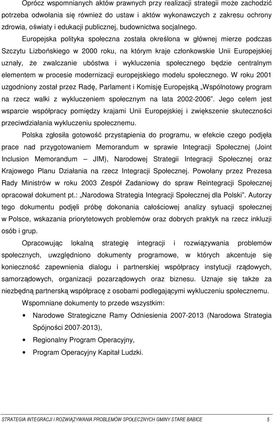 Europejska polityka społeczna została określona w głównej mierze podczas Szczytu Lizbońskiego w 2000 roku, na którym kraje członkowskie Unii Europejskiej uznały, Ŝe zwalczanie ubóstwa i wykluczenia