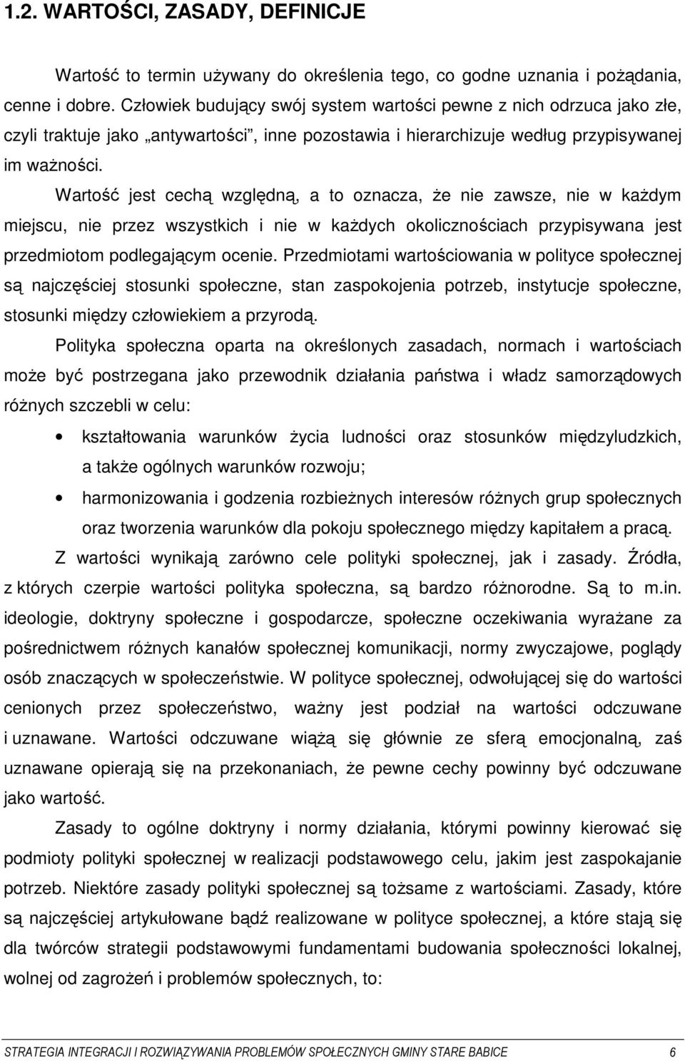 Wartość jest cechą względną, a to oznacza, Ŝe nie zawsze, nie w kaŝdym miejscu, nie przez wszystkich i nie w kaŝdych okolicznościach przypisywana jest przedmiotom podlegającym ocenie.