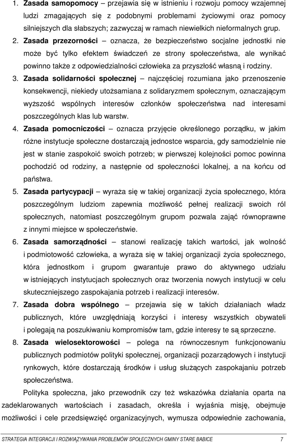 Zasada przezorności oznacza, Ŝe bezpieczeństwo socjalne jednostki nie moŝe być tylko efektem świadczeń ze strony społeczeństwa, ale wynikać powinno takŝe z odpowiedzialności człowieka za przyszłość