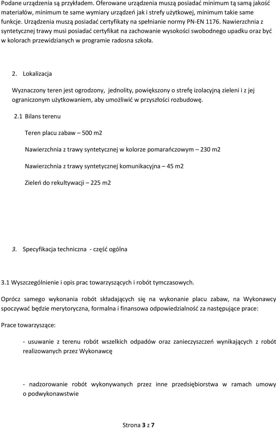 Nawierzchnia z syntetycznej trawy musi posiadać certyfikat na zachowanie wysokości swobodnego upadku oraz być w kolorach przewidzianych w programie radosna szkoła. 2.