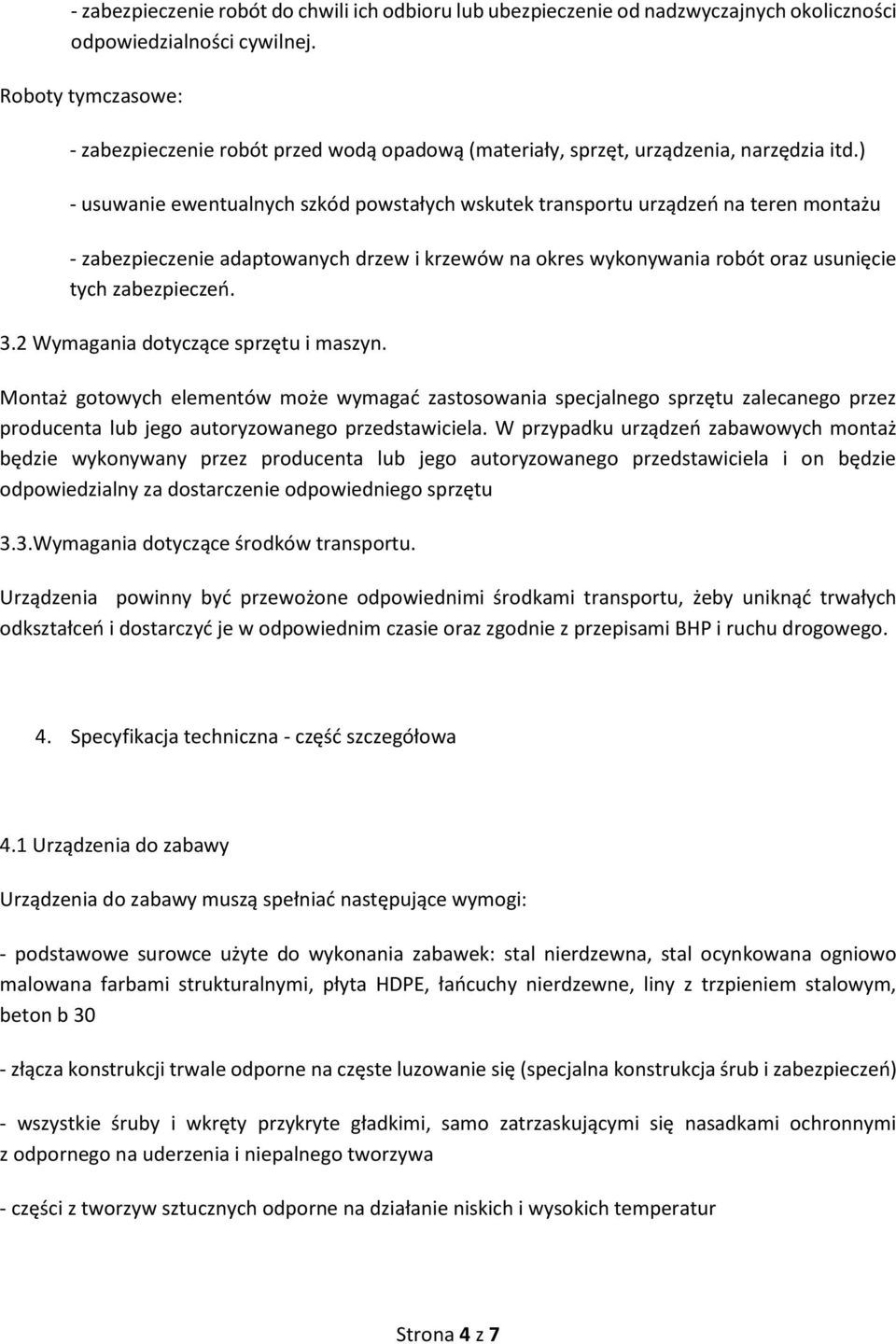 ) - usuwanie ewentualnych szkód powstałych wskutek transportu urządzeń na teren montażu - zabezpieczenie adaptowanych drzew i krzewów na okres wykonywania robót oraz usunięcie tych zabezpieczeń. 3.