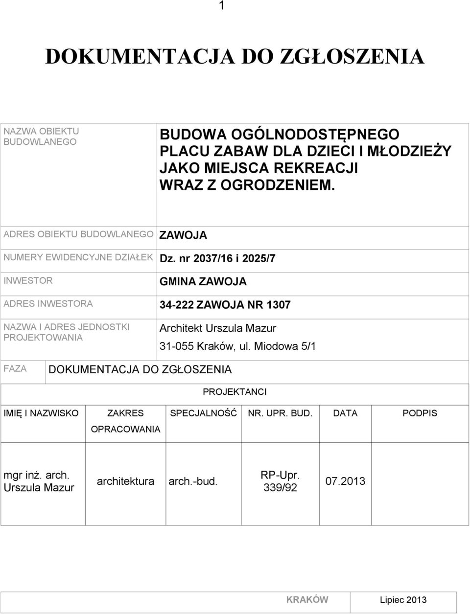 nr 2037/16 i 2025/7 INWESTOR GMINA ZAWOJA ADRES INWESTORA 34-222 ZAWOJA NR 1307 NAZWA I ADRES JEDNOSTKI PROJEKTOWANIA Architekt Urszula Mazur 31-055