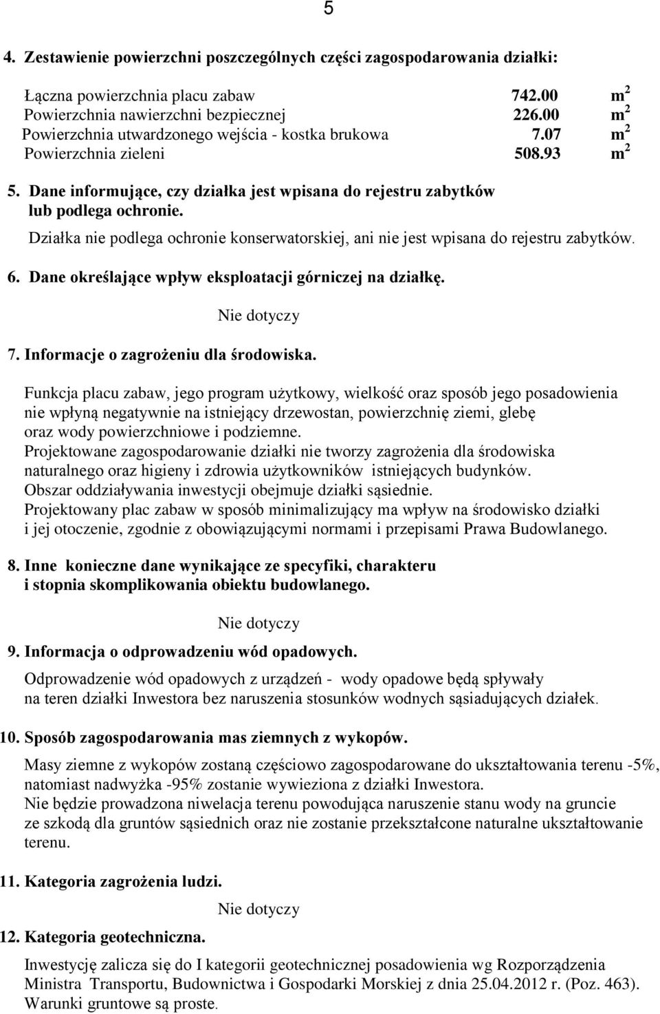 Działka nie podlega ochronie konserwatorskiej, ani nie jest wpisana do rejestru zabytków. 6. Dane określające wpływ eksploatacji górniczej na działkę. Nie dotyczy 7.