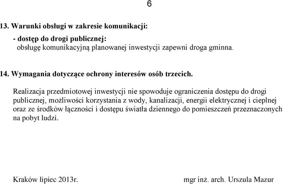 Realizacja przedmiotowej inwestycji nie spowoduje ograniczenia dostępu do drogi publicznej, możliwości korzystania z wody,