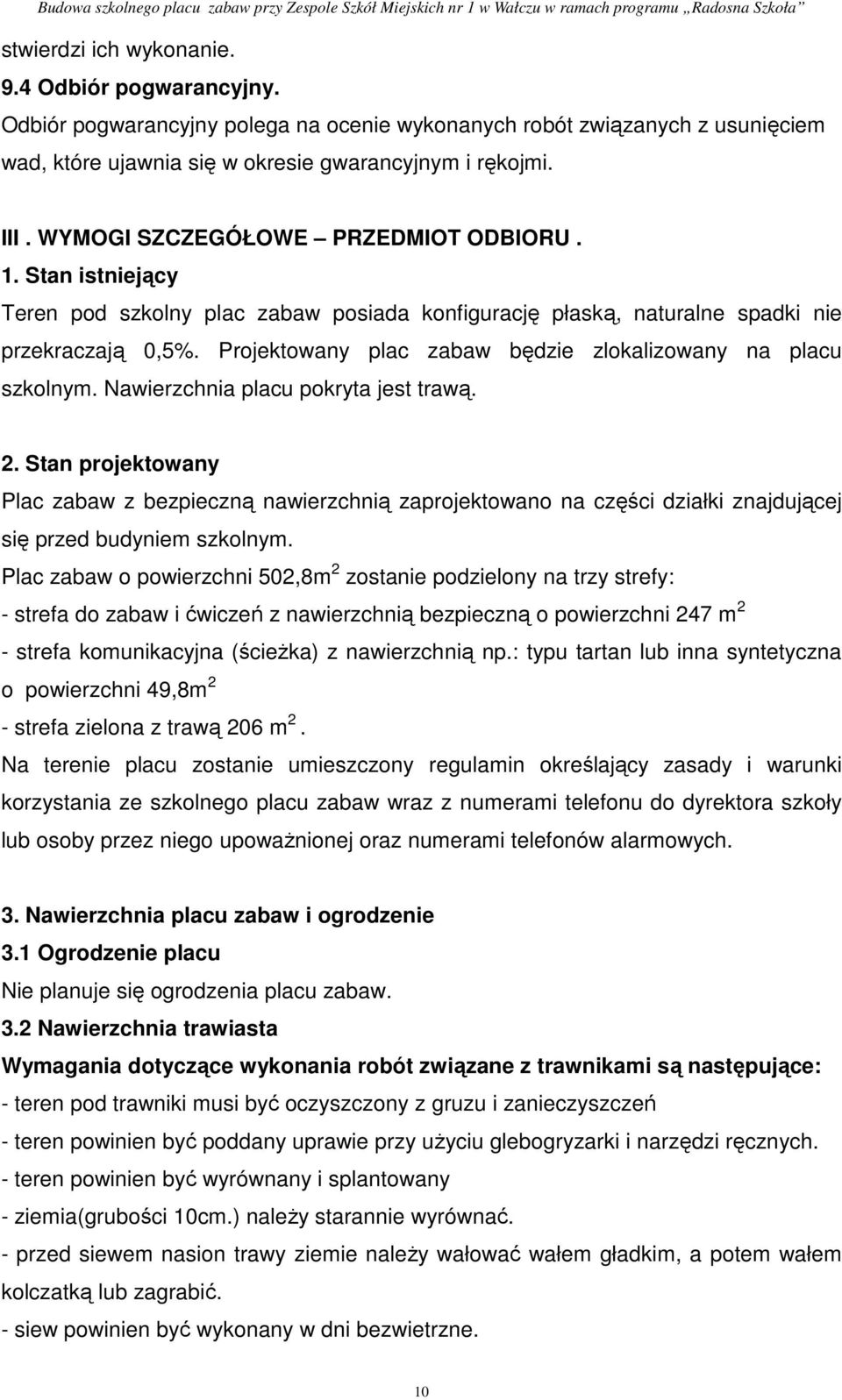 Projektowany plac zabaw będzie zlokalizowany na placu szkolnym. Nawierzchnia placu pokryta jest trawą. 2.