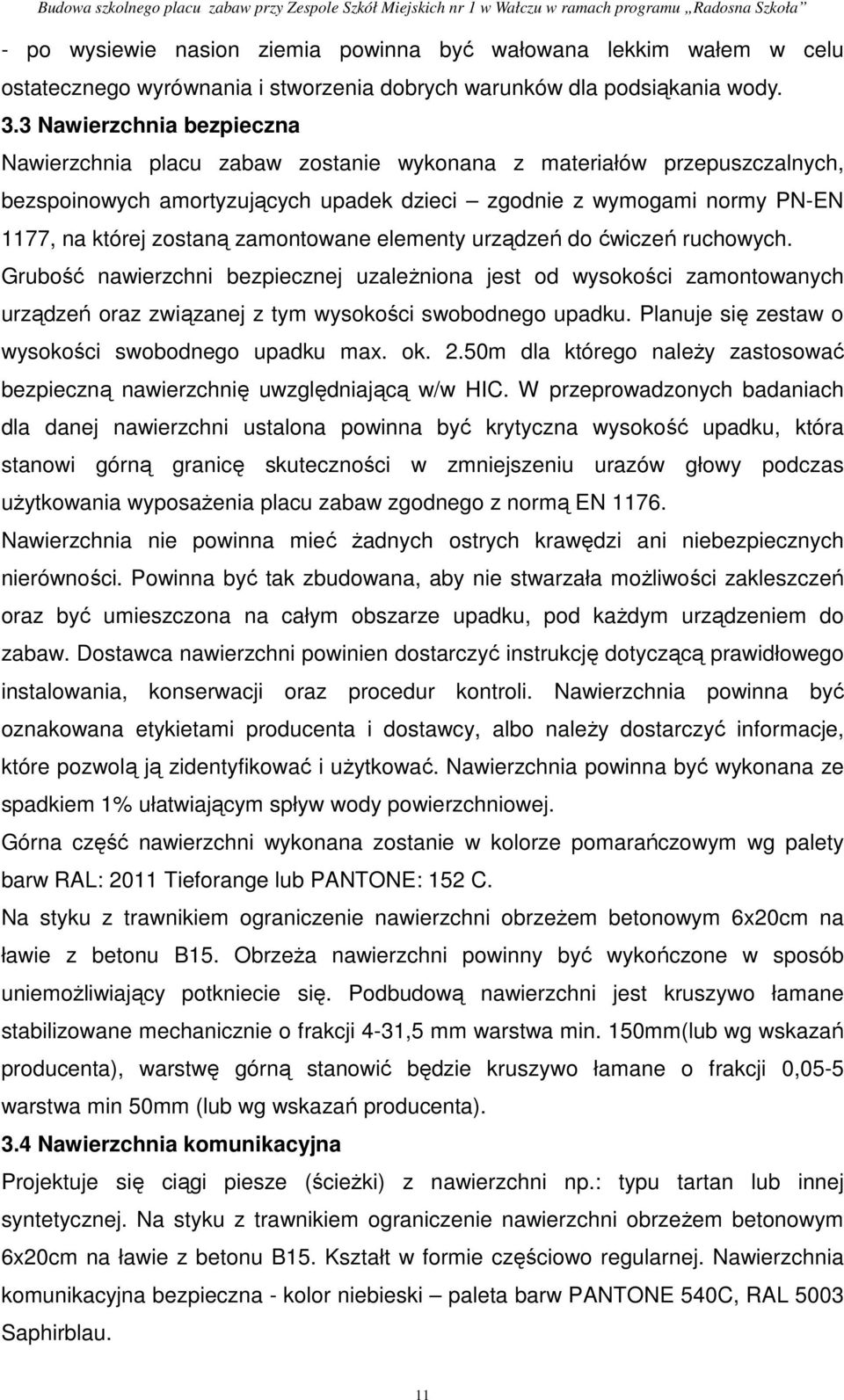 zamontowane elementy urządzeń do ćwiczeń ruchowych. Grubość nawierzchni bezpiecznej uzaleŝniona jest od wysokości zamontowanych urządzeń oraz związanej z tym wysokości swobodnego upadku.