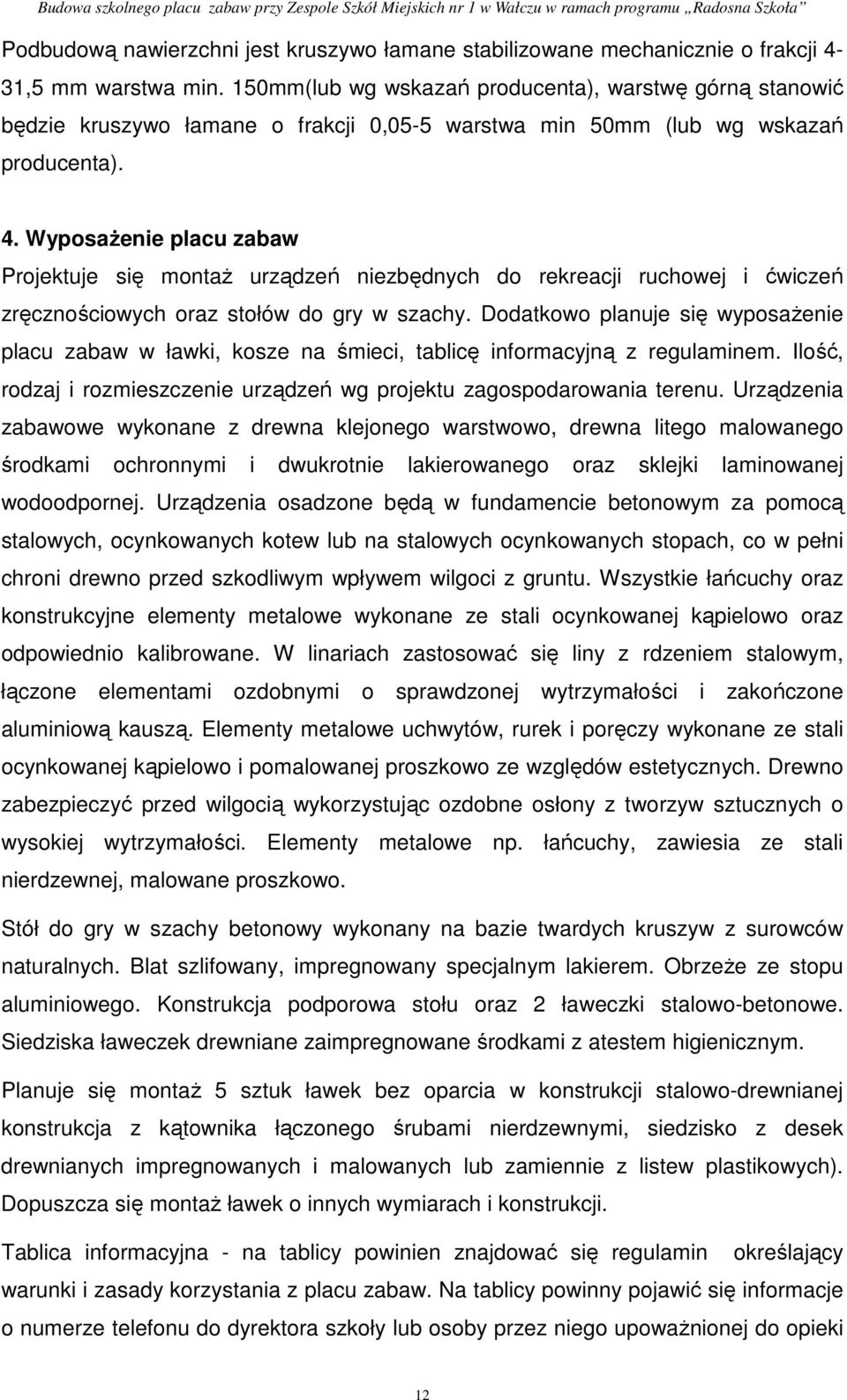 WyposaŜenie placu zabaw Projektuje się montaŝ urządzeń niezbędnych do rekreacji ruchowej i ćwiczeń zręcznościowych oraz stołów do gry w szachy.