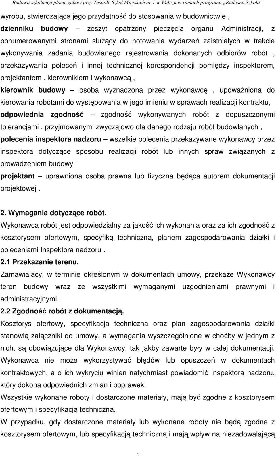 kierownikiem i wykonawcą, kierownik budowy osoba wyznaczona przez wykonawcę, upowaŝniona do kierowania robotami do występowania w jego imieniu w sprawach realizacji kontraktu, odpowiednia zgodność