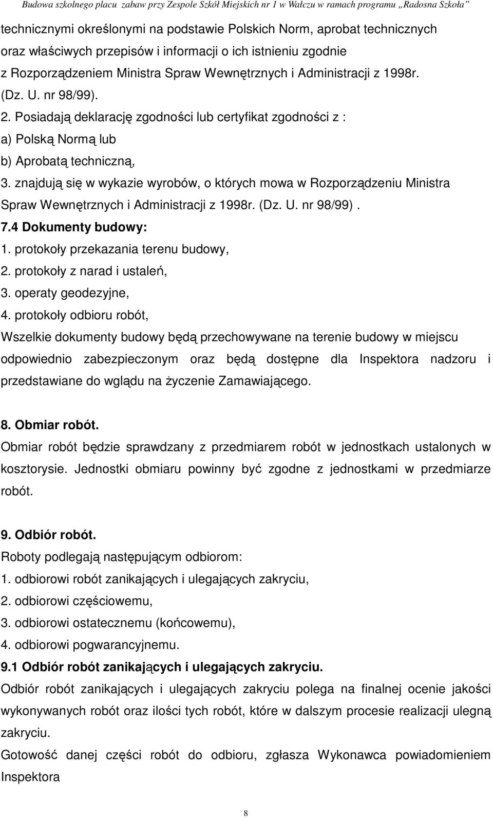 znajdują się w wykazie wyrobów, o których mowa w Rozporządzeniu Ministra Spraw Wewnętrznych i Administracji z 1998r. (Dz. U. nr 98/99). 7.4 Dokumenty budowy: 1. protokoły przekazania terenu budowy, 2.