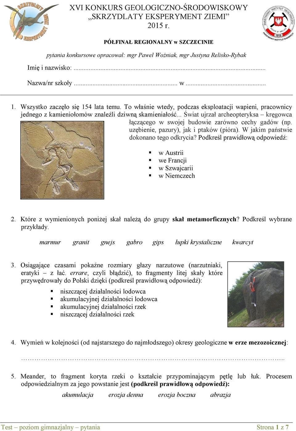 .. Świat ujrzał archeopteryksa kręgowca łączącego w swojej budowie zarówno cechy gadów (np. uzębienie, pazury), jak i ptaków (pióra). W jakim państwie dokonano tego odkrycia?