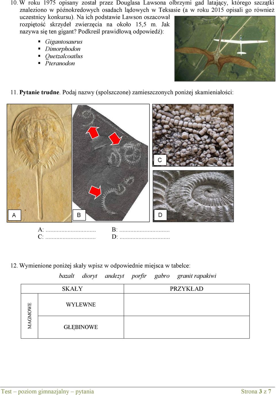 Podkreśl prawidłową odpowiedź): Gigantosaurus Dimorphodon Quetzalcoatlus Pteranodon 11. Pytanie trudne. Podaj nazwy (spolszczone) zamieszczonych poniżej skamieniałości: C A B D A:.