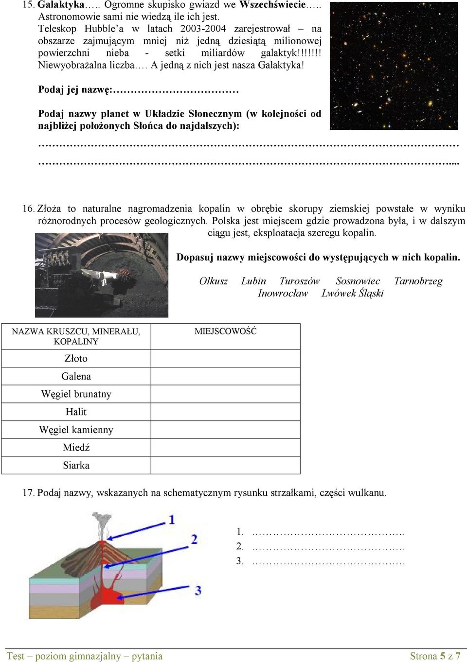 A jedną z nich jest nasza Galaktyka! Podaj jej nazwę: Podaj nazwy planet w Układzie Słonecznym (w kolejności od najbliżej położonych Słońca do najdalszych):... 16.