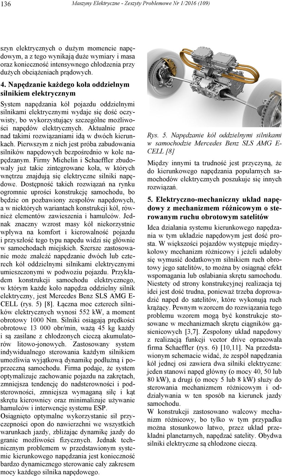 Napędzanie każdego koła oddzielnym silnikiem elektrycznym System napędzania kół pojazdu oddzielnymi silnikami elektrycznymi wydaje się dość oczywisty, bo wykorzystujący szczególne możliwości napędów