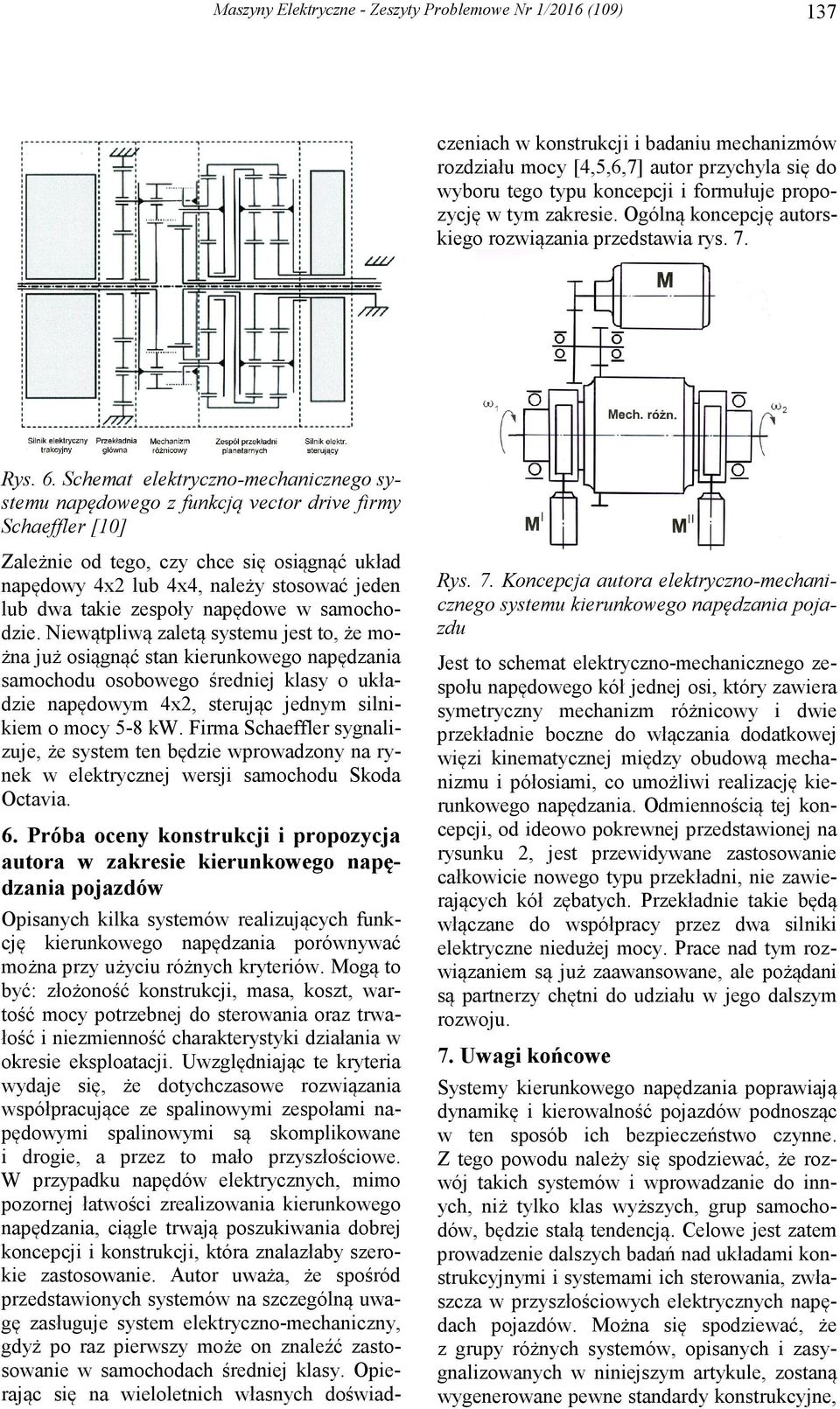 Uwzględniając te kryteria wydaje się, że dotychczasowe rozwiązania współpracujące ze spalinowymi zespołami napędowymi spalinowymi są skomplikowane i drogie, a przez to mało przyszłościowe.