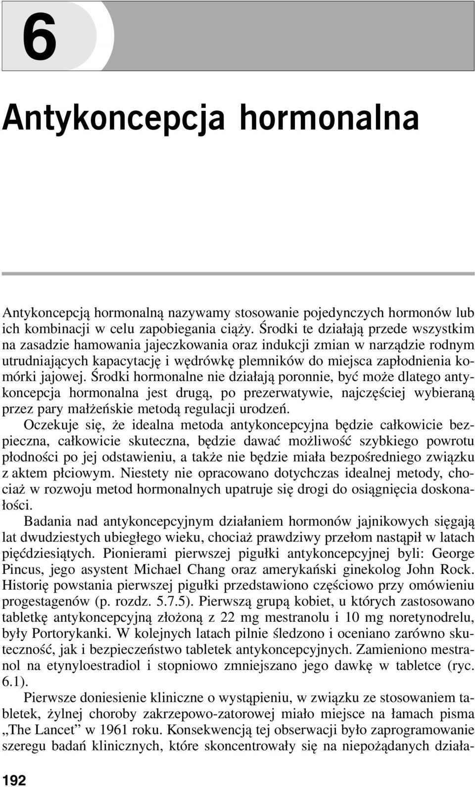 Środki hormonalne nie działają poronnie, być może dlatego antykoncepcja hormonalna jest drugą, po prezerwatywie, najczęściej wybieraną przez pary małżeńskie metodą regulacji urodzeń.