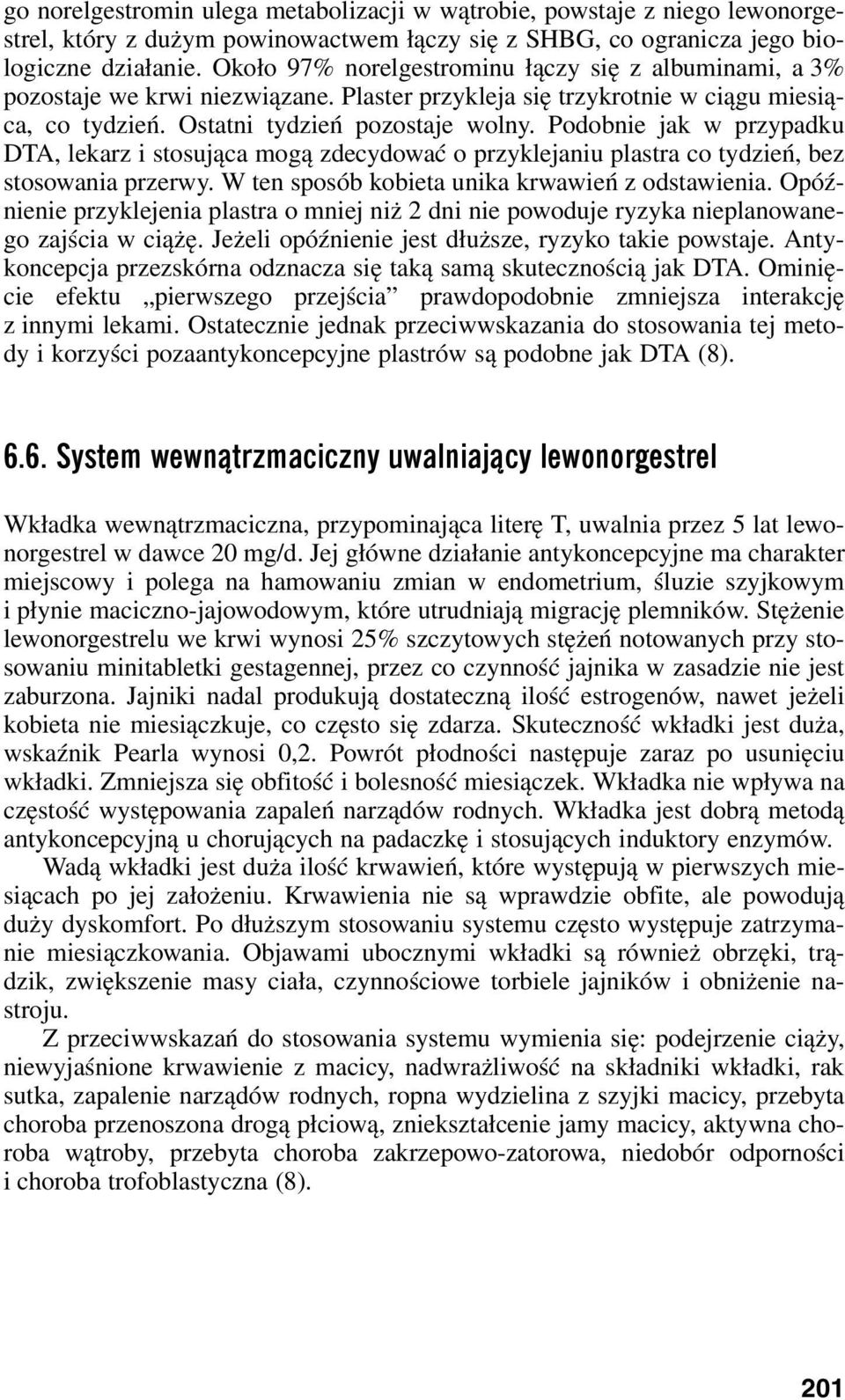 Podobnie jak w przypadku DTA, lekarz i stosująca mogą zdecydować o przyklejaniu plastra co tydzień, bez stosowania przerwy. W ten sposób kobieta unika krwawień z odstawienia.