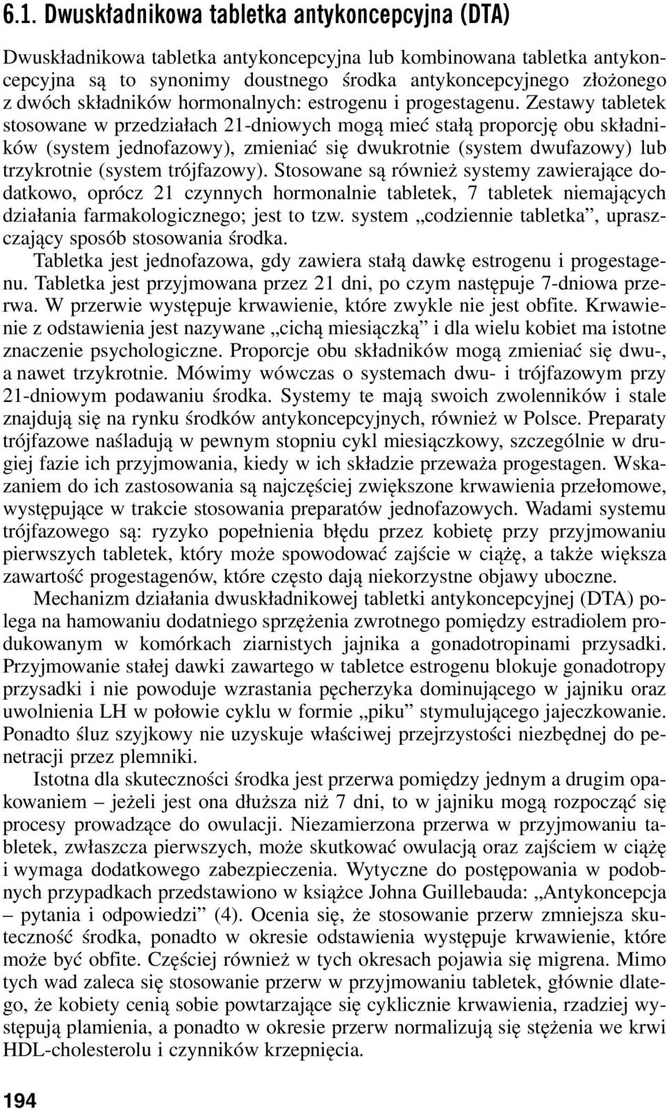 Zestawy tabletek stosowane w przedziałach 21-dniowych mogą mieć stałą proporcję obu składników (system jednofazowy), zmieniać się dwukrotnie (system dwufazowy) lub trzykrotnie (system trójfazowy).