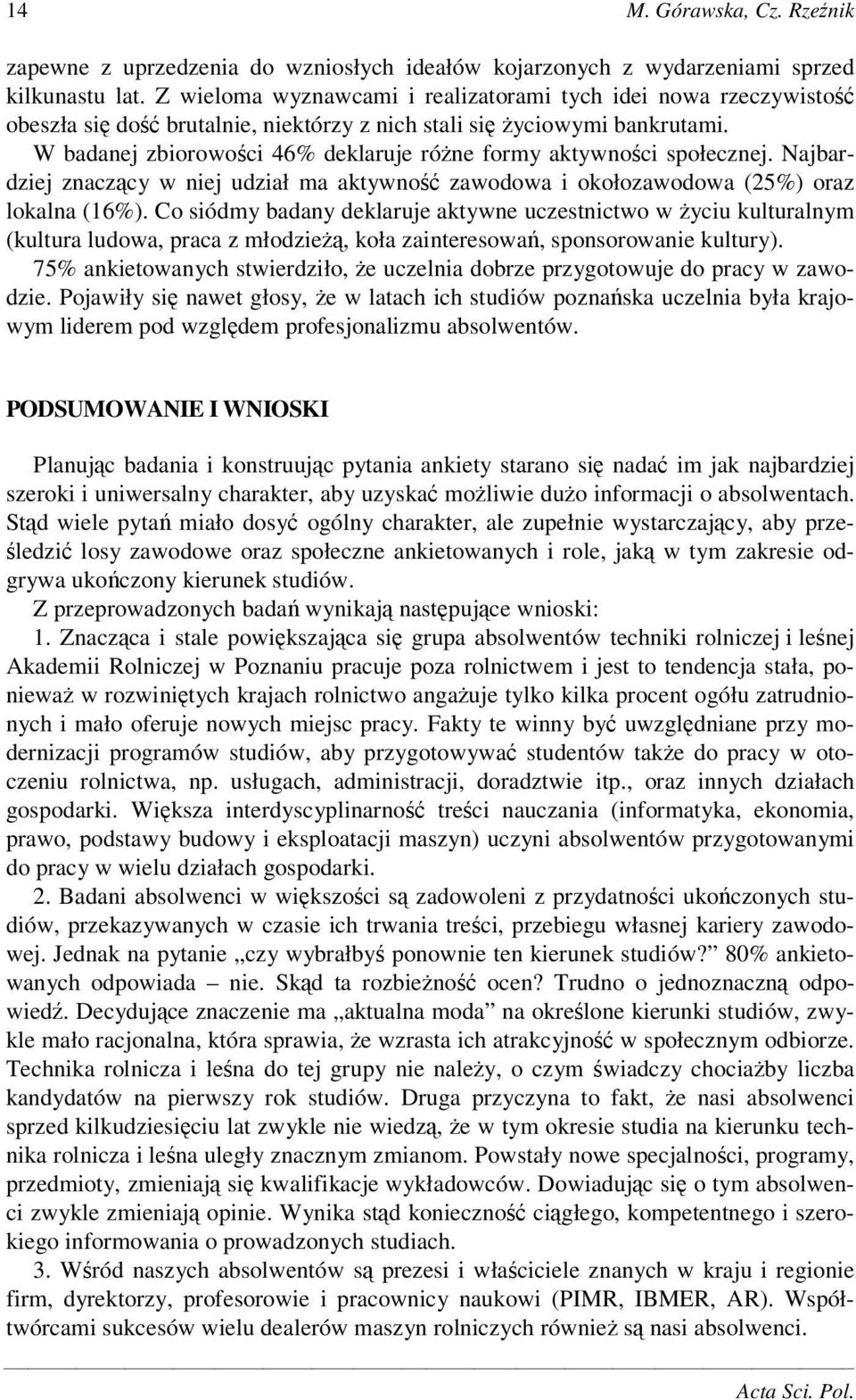 W badanej zbiorowoci 46% deklaruje róne formy aktywnoci społecznej. Najbardziej znaczcy w niej udział ma aktywno zawodowa i okołozawodowa (25%) oraz lokalna (16%).