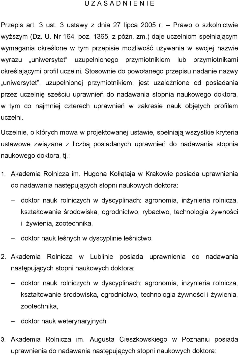 Stosownie do powołanego przepisu nadanie nazwy uniwersytet, uzupełnionej przymiotnikiem, jest uzależnione od posiadania przez uczelnię sześciu uprawnień do nadawania stopnia naukowego doktora, w tym