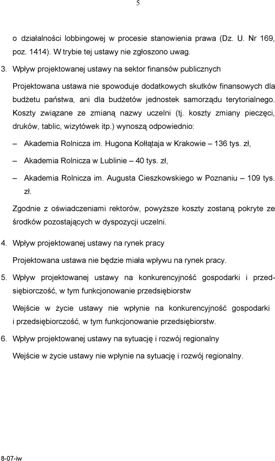 Koszty związane ze zmianą nazwy uczelni (tj. koszty zmiany pieczęci, druków, tablic, wizytówek itp.) wynoszą odpowiednio: Akademia Rolnicza im. Hugona Kołłątaja w Krakowie 136 tys.