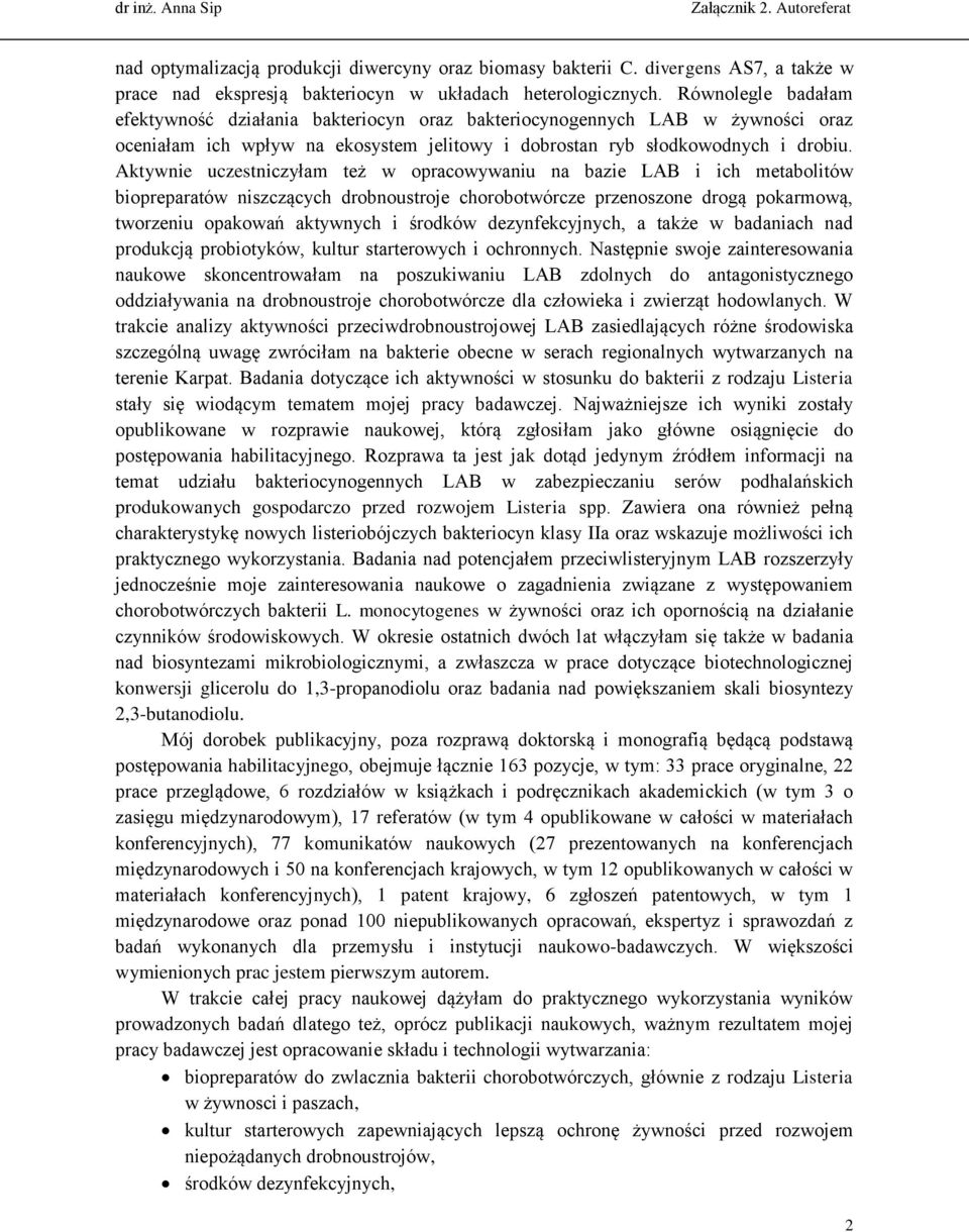 Aktywnie uczestniczyłam też w opracowywaniu na bazie LAB i ich metabolitów biopreparatów niszczących drobnoustroje chorobotwórcze przenoszone drogą pokarmową, tworzeniu opakowań aktywnych i środków