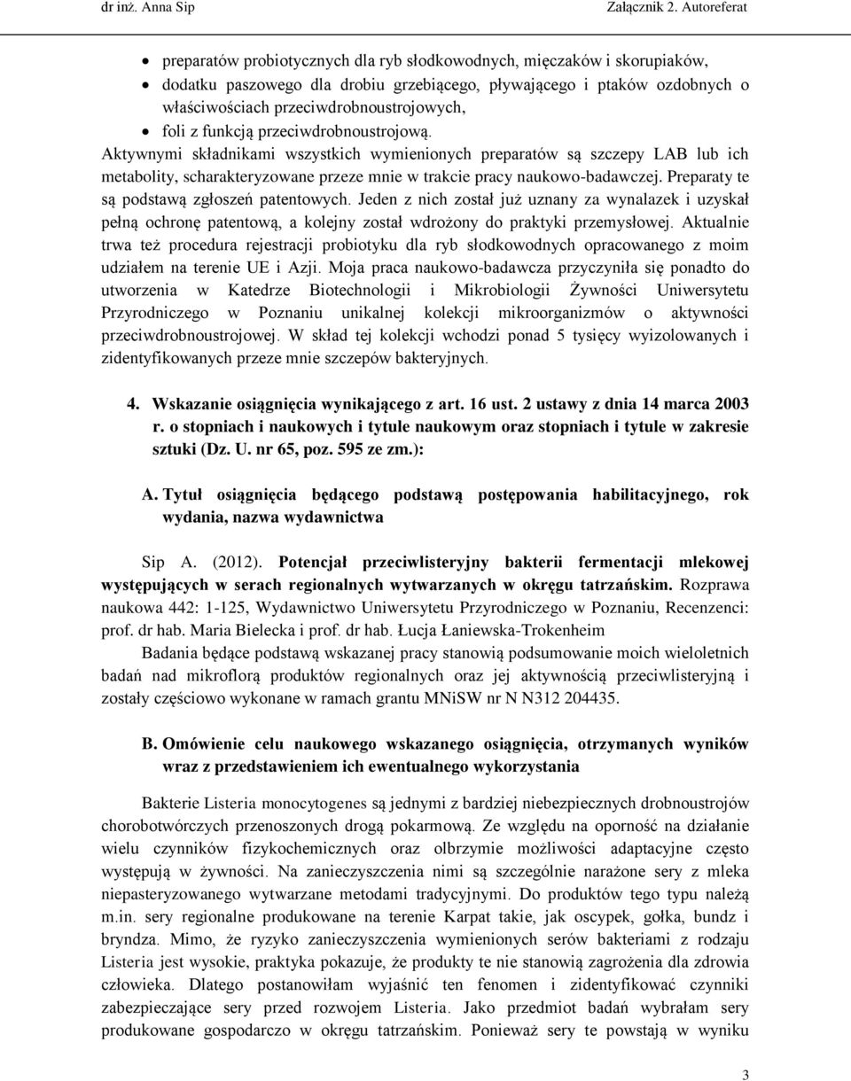 Preparaty te są podstawą zgłoszeń patentowych. Jeden z nich został już uznany za wynalazek i uzyskał pełną ochronę patentową, a kolejny został wdrożony do praktyki przemysłowej.