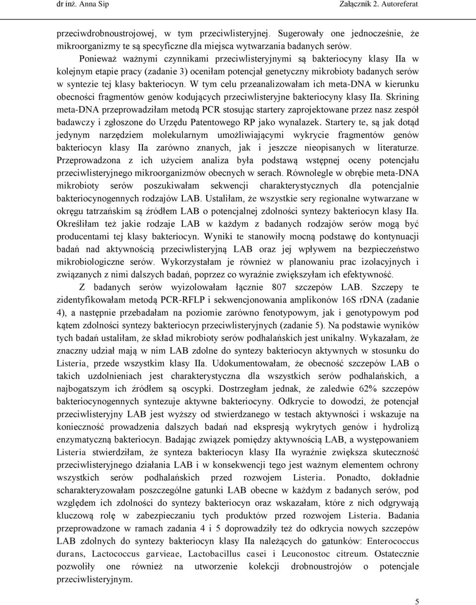 W tym celu przeanalizowałam ich meta-dna w kierunku obecności fragmentów genów kodujących przeciwlisteryjne bakteriocyny klasy IIa.