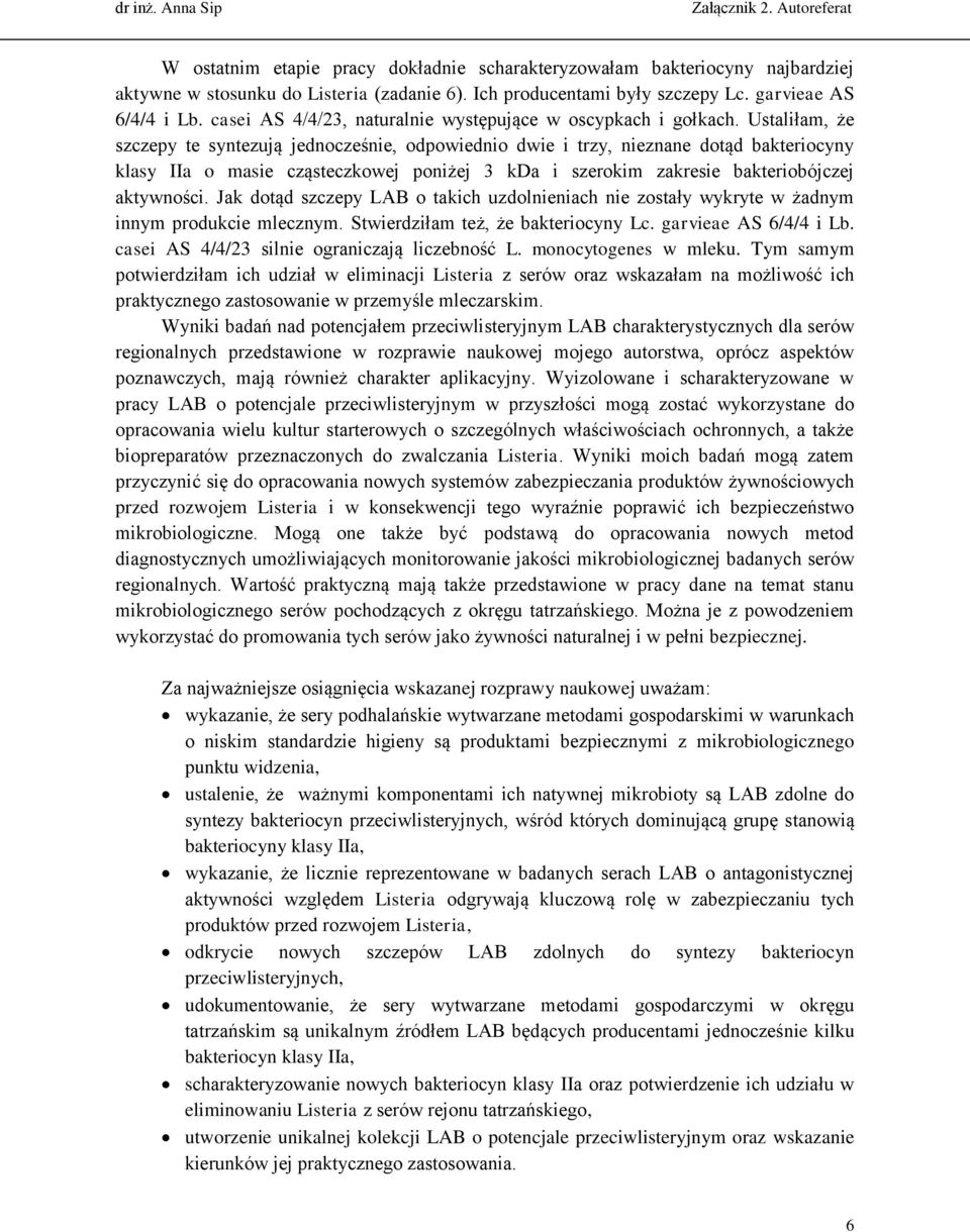 Ustaliłam, że szczepy te syntezują jednocześnie, odpowiednio dwie i trzy, nieznane dotąd bakteriocyny klasy IIa o masie cząsteczkowej poniżej 3 kda i szerokim zakresie bakteriobójczej aktywności.