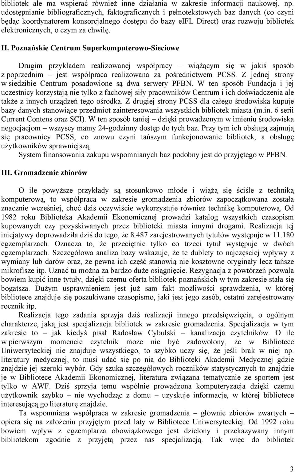 za chwilę. II. Poznańskie Centrum Superkomputerowo-Sieciowe Drugim przykładem realizowanej współpracy wiążącym się w jakiś sposób z poprzednim jest współpraca realizowana za pośrednictwem PCSS.