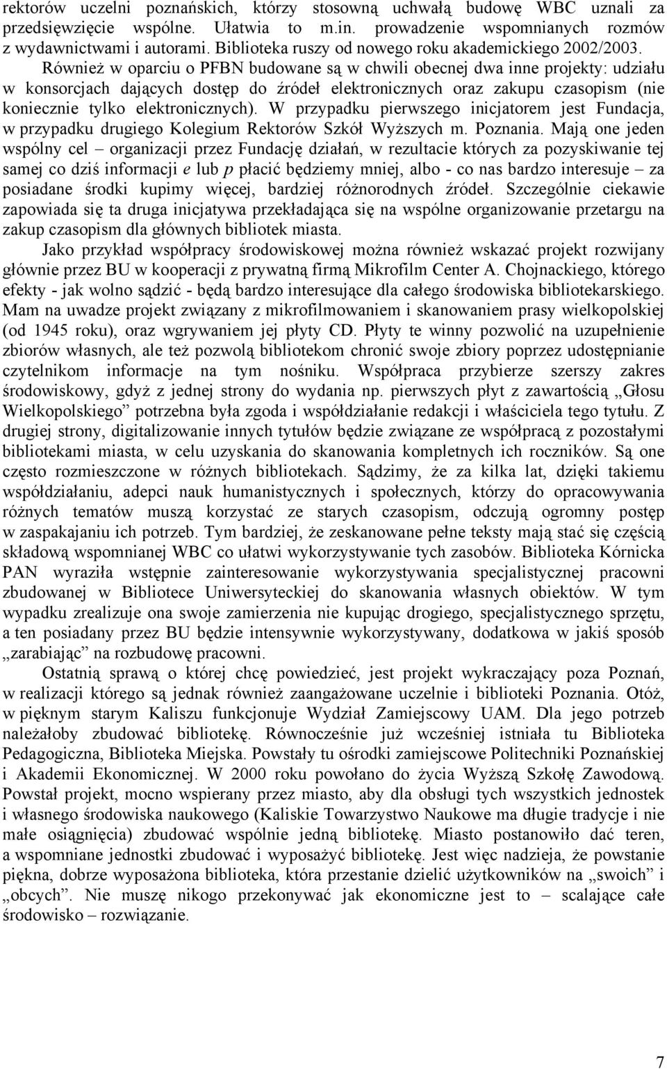 Również w oparciu o PFBN budowane są w chwili obecnej dwa inne projekty: udziału w konsorcjach dających dostęp do źródeł elektronicznych oraz zakupu czasopism (nie koniecznie tylko elektronicznych).