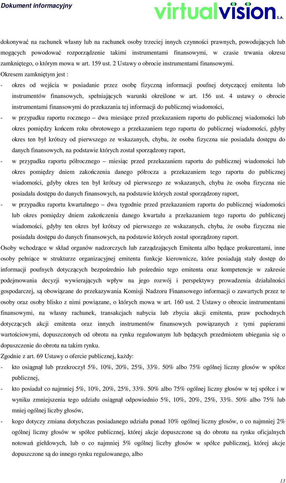 Okresem zamkniętym jest : - okres od wejścia w posiadanie przez osobę fizyczną informacji poufnej dotyczącej emitenta lub instrumentów finansowych, spełniających warunki określone w art. 156 ust.