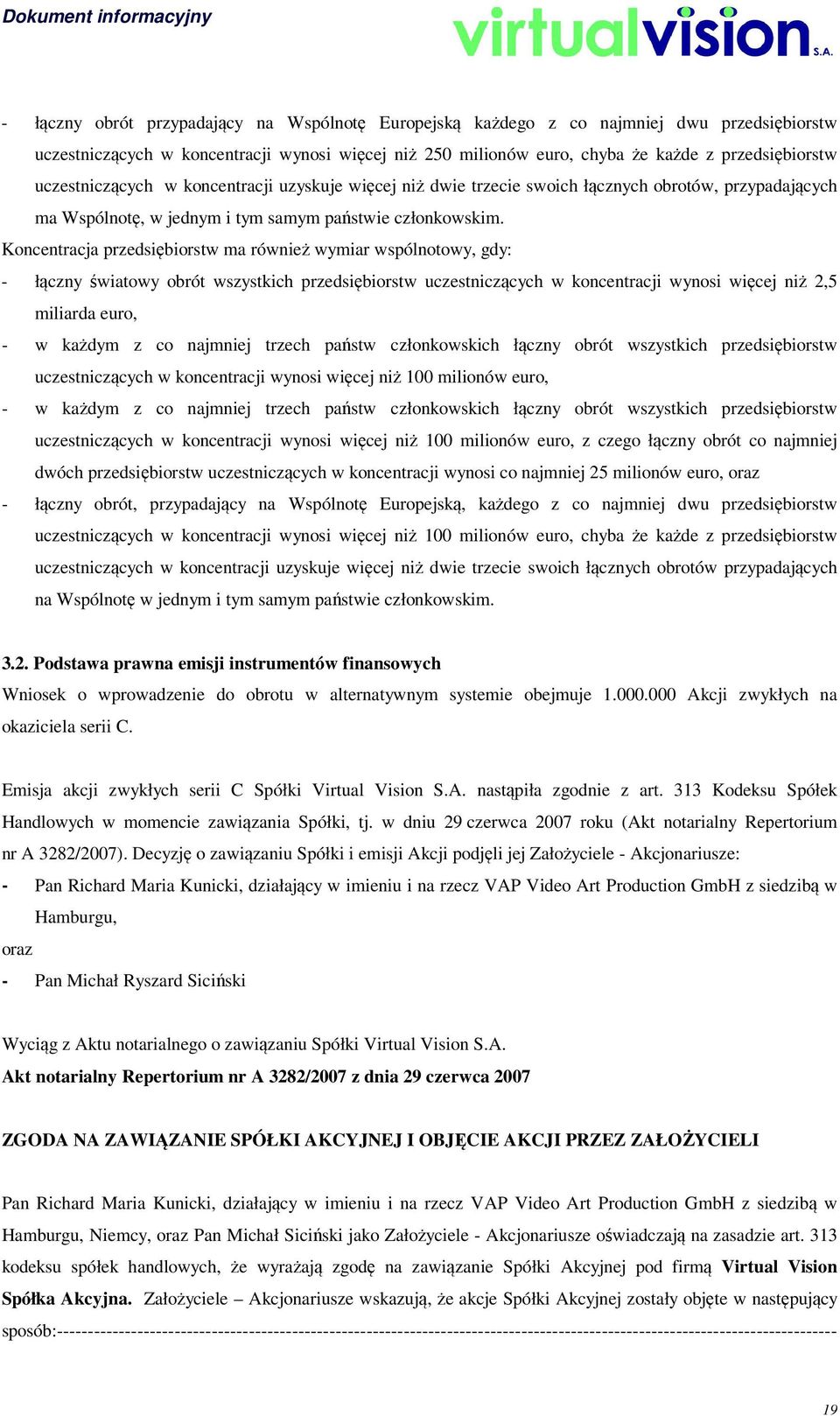 Koncentracja przedsiębiorstw ma również wymiar wspólnotowy, gdy: - łączny światowy obrót wszystkich przedsiębiorstw uczestniczących w koncentracji wynosi więcej niż 2,5 miliarda euro, - w każdym z co