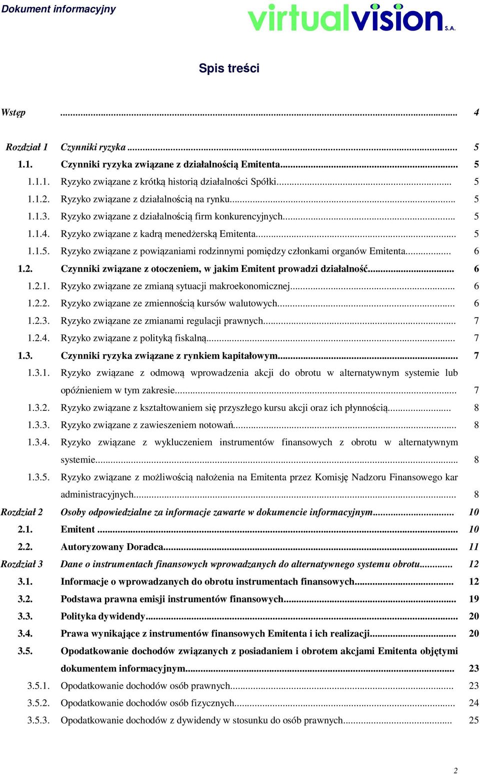 .. 6 1.2. Czynniki związane z otoczeniem, w jakim Emitent prowadzi działalność... 6 1.2.1. Ryzyko związane ze zmianą sytuacji makroekonomicznej... 6 1.2.2. Ryzyko związane ze zmiennością kursów walutowych.