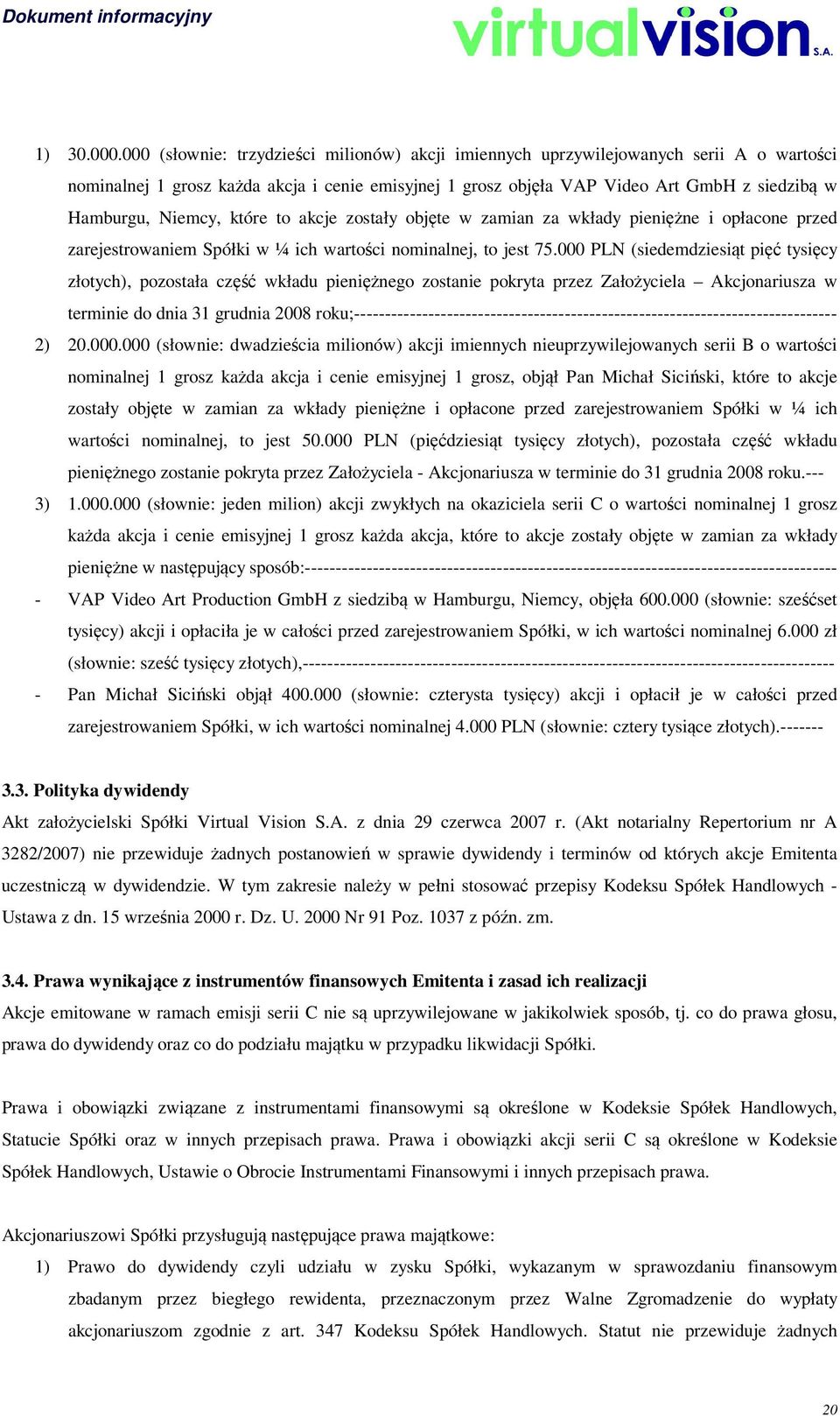 Niemcy, które to akcje zostały objęte w zamian za wkłady pieniężne i opłacone przed zarejestrowaniem Spółki w ¼ ich wartości nominalnej, to jest 75.