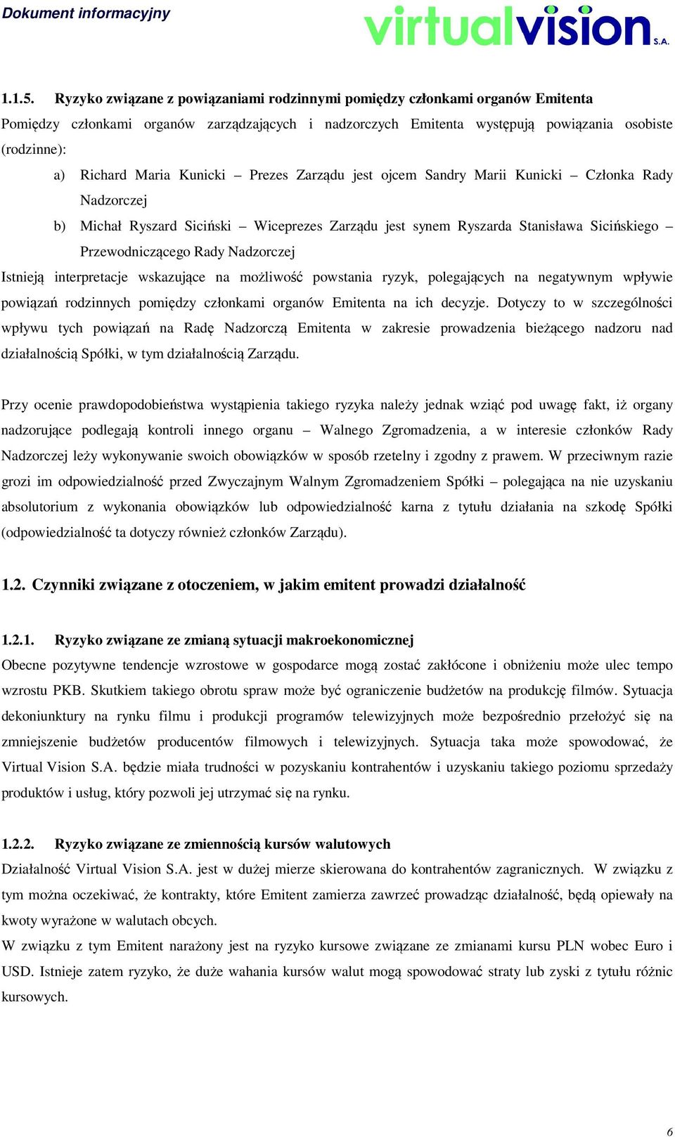 Maria Kunicki Prezes Zarządu jest ojcem Sandry Marii Kunicki Członka Rady Nadzorczej b) Michał Ryszard Siciński Wiceprezes Zarządu jest synem Ryszarda Stanisława Sicińskiego Przewodniczącego Rady