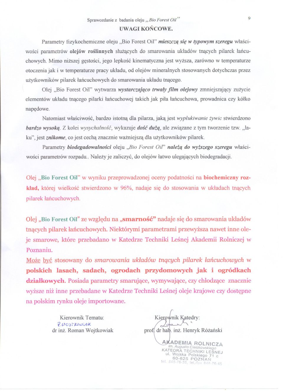 Mimo nizszej gestosci, jego lepkosc kinematyczna jest wyzsza, zarówno w temperaturze otoczenia jak i' w temperaturze pracy ukladu, od olejów mineralnych stosowanych dotychczas przez uzytkowników