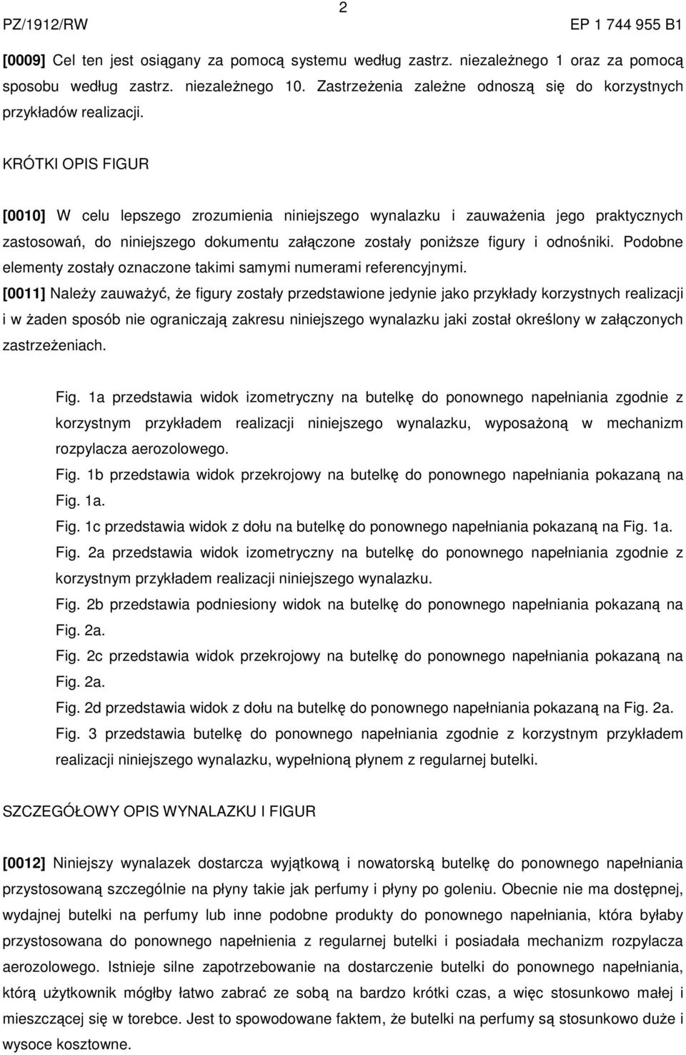 KRÓTKI OPIS FIGUR [0010] W celu lepszego zrozumienia niniejszego wynalazku i zauważenia jego praktycznych zastosowań, do niniejszego dokumentu załączone zostały poniższe figury i odnośniki.