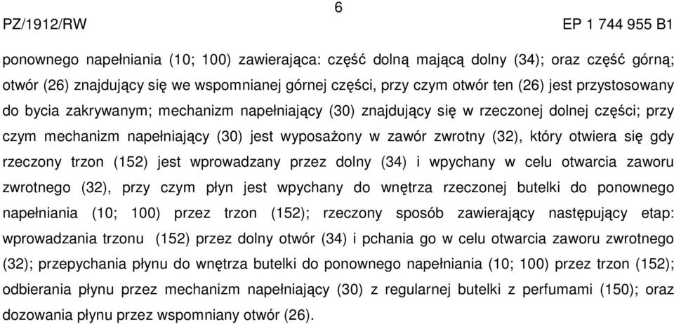 trzon (152) jest wprowadzany przez dolny (34) i wpychany w celu otwarcia zaworu zwrotnego (32), przy czym płyn jest wpychany do wnętrza rzeczonej butelki do ponownego napełniania (10; 100) przez