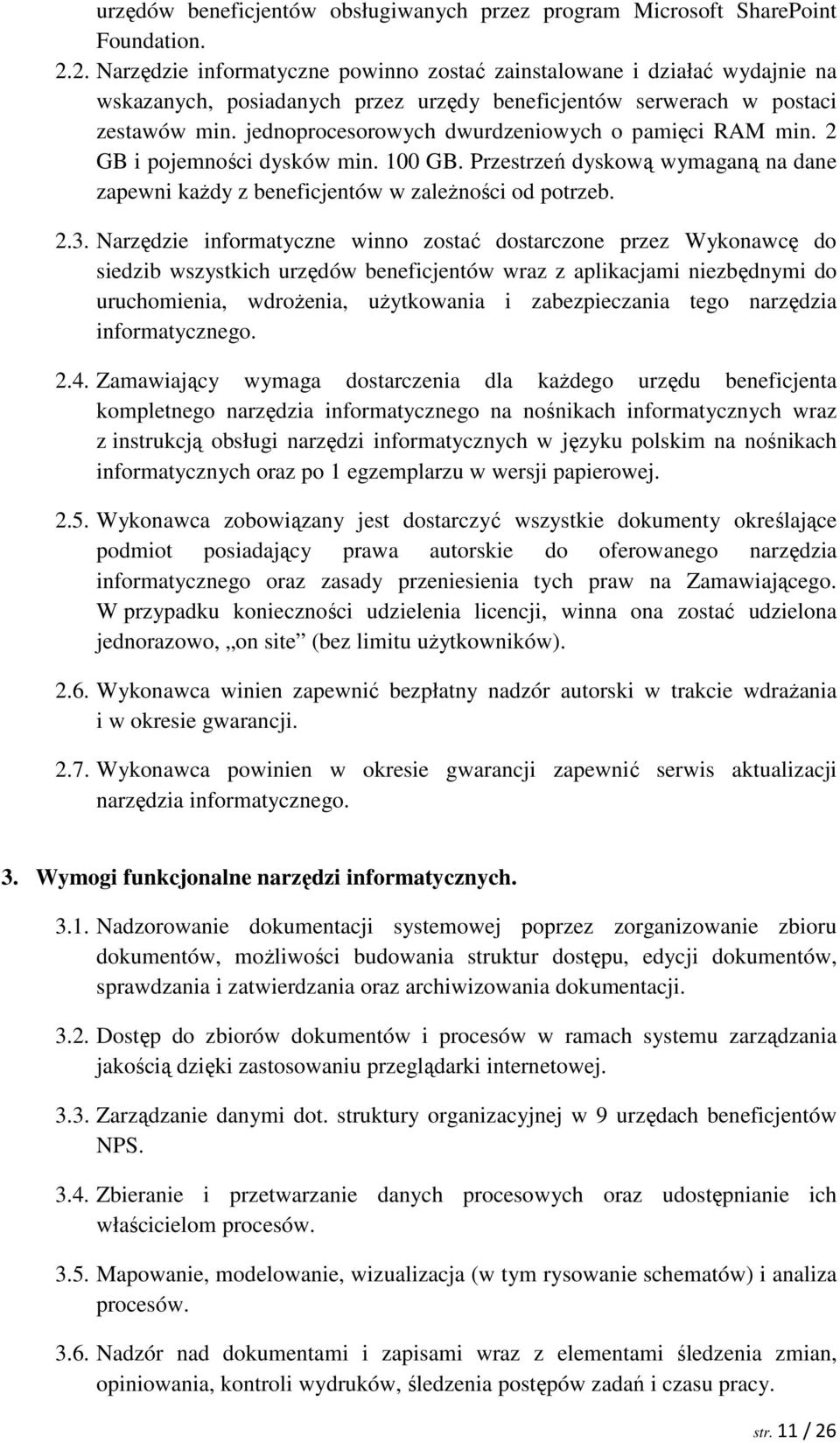 jednoprocesorowych dwurdzeniowych o pamięci RAM min. 2 GB i pojemności dysków min. 100 GB. Przestrzeń dyskową wymaganą na dane zapewni kaŝdy z beneficjentów w zaleŝności od potrzeb. 2.3.