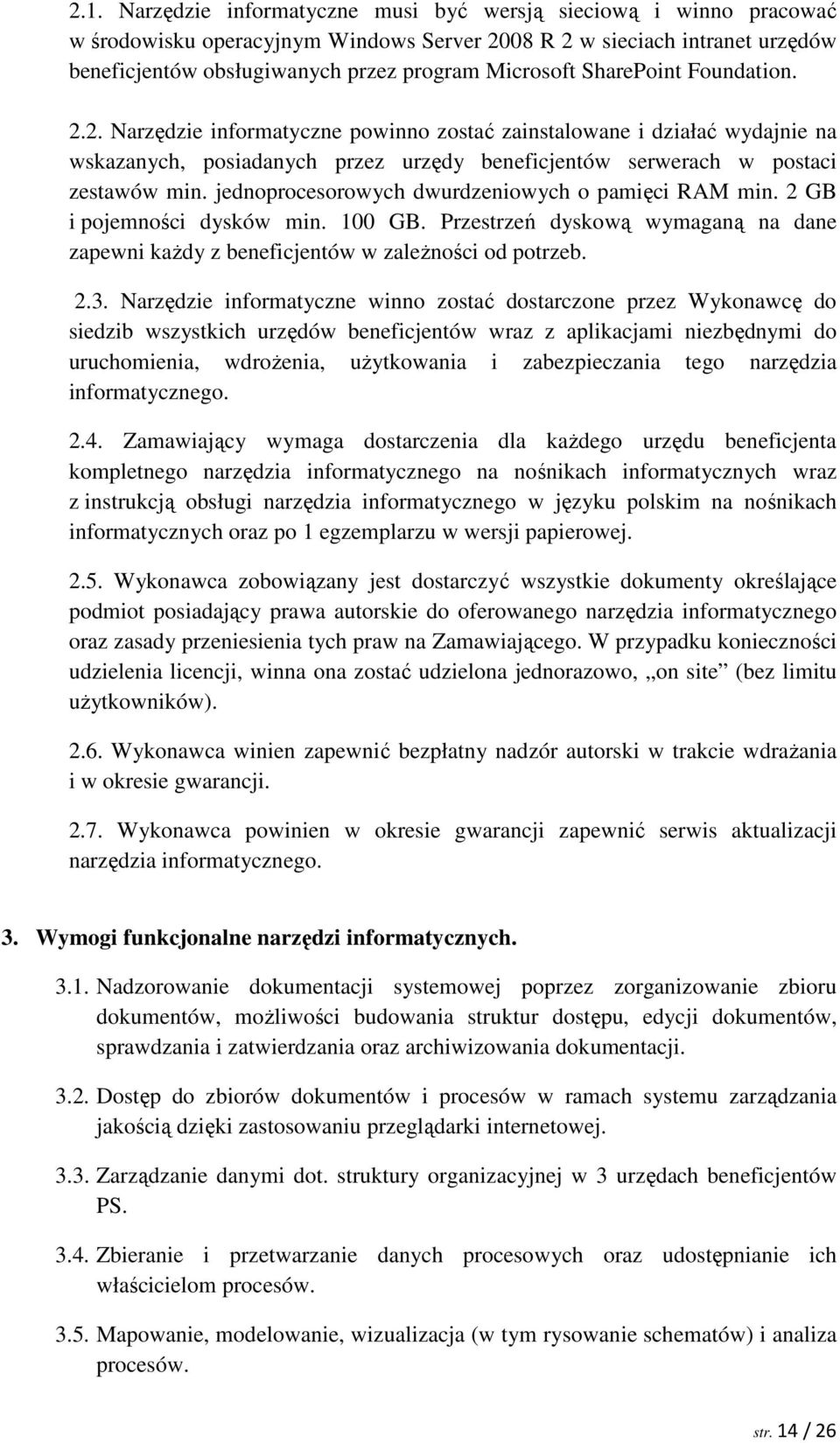 jednoprocesorowych dwurdzeniowych o pamięci RAM min. 2 GB i pojemności dysków min. 100 GB. Przestrzeń dyskową wymaganą na dane zapewni kaŝdy z beneficjentów w zaleŝności od potrzeb. 2.3.