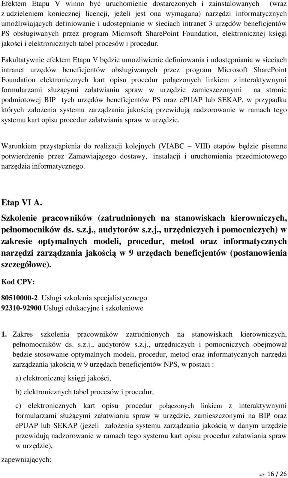Fakultatywnie efektem Etapu V będzie umoŝliwienie definiowania i udostępniania w sieciach intranet urzędów beneficjentów obsługiwanych przez program Microsoft SharePoint Foundation elektronicznych
