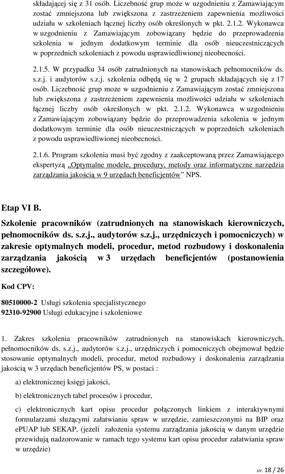 1.2. Wykonawca w uzgodnieniu z Zamawiającym zobowiązany będzie do przeprowadzenia szkolenia w jednym dodatkowym terminie dla osób nieuczestniczących w poprzednich szkoleniach z powodu