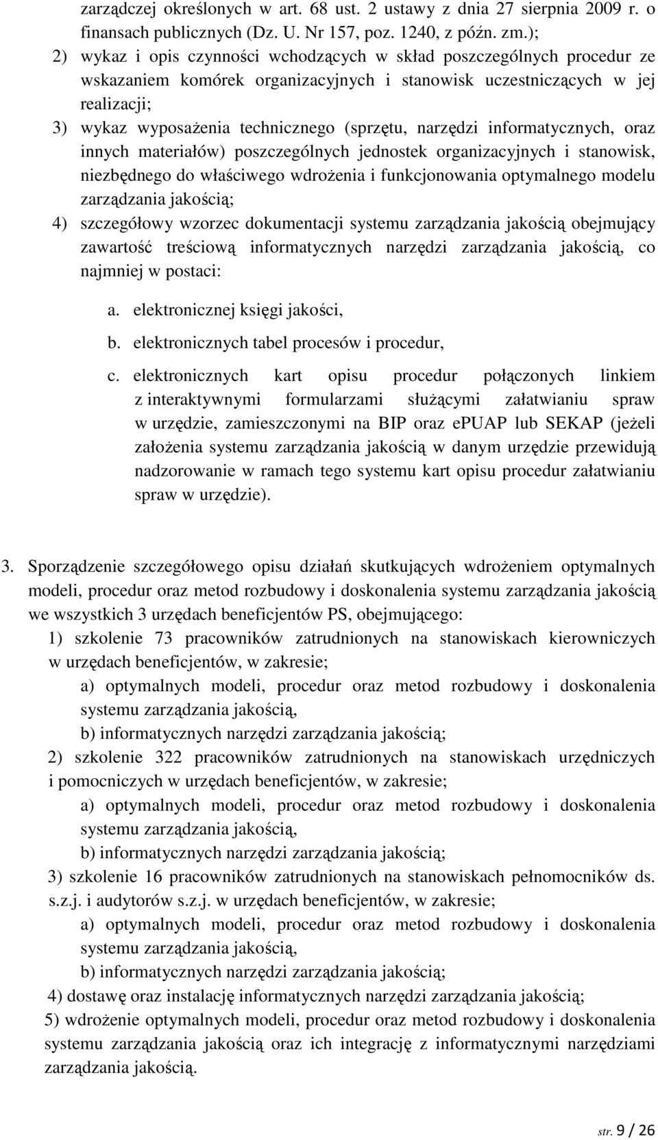 (sprzętu, narzędzi informatycznych, oraz innych materiałów) poszczególnych jednostek organizacyjnych i stanowisk, niezbędnego do właściwego wdroŝenia i funkcjonowania optymalnego modelu zarządzania