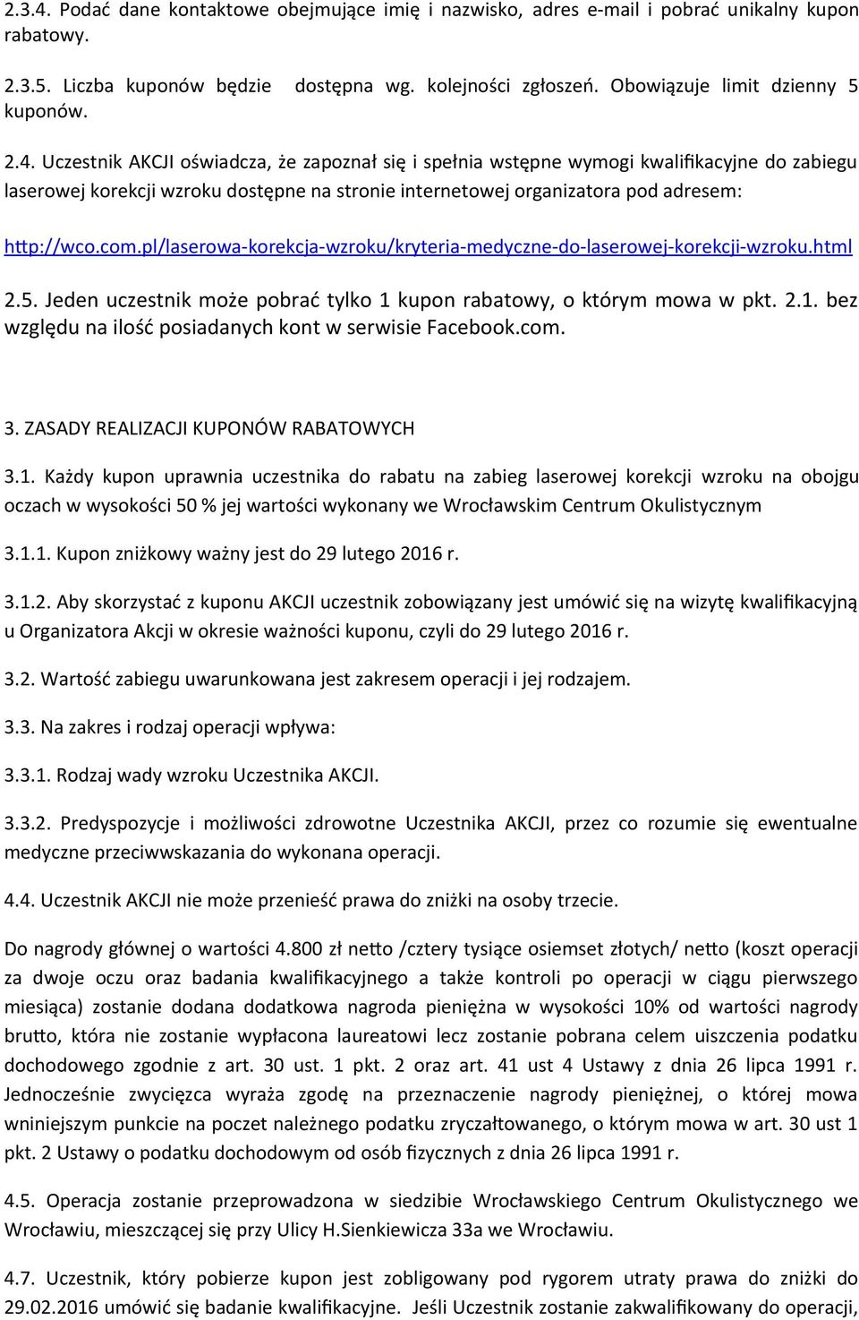 Uczestnik AKCJI oświadcza, że zapoznał się i spełnia wstępne wymogi kwalifkacyjne do zabiegu laserowej korekcji wzroku dostępne na stronie internetowej organizatora pod adresem: htp://wco.com.