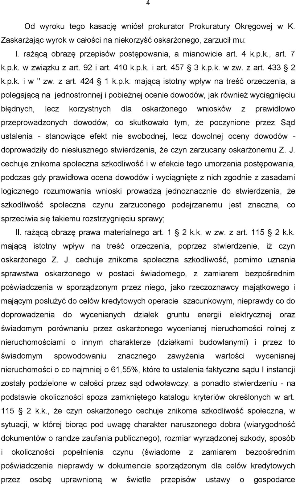 jednostronnej i pobieżnej ocenie dowodów, jak również wyciągnięciu błędnych, lecz korzystnych dla oskarżonego wniosków z prawidłowo przeprowadzonych dowodów, co skutkowało tym, że poczynione przez