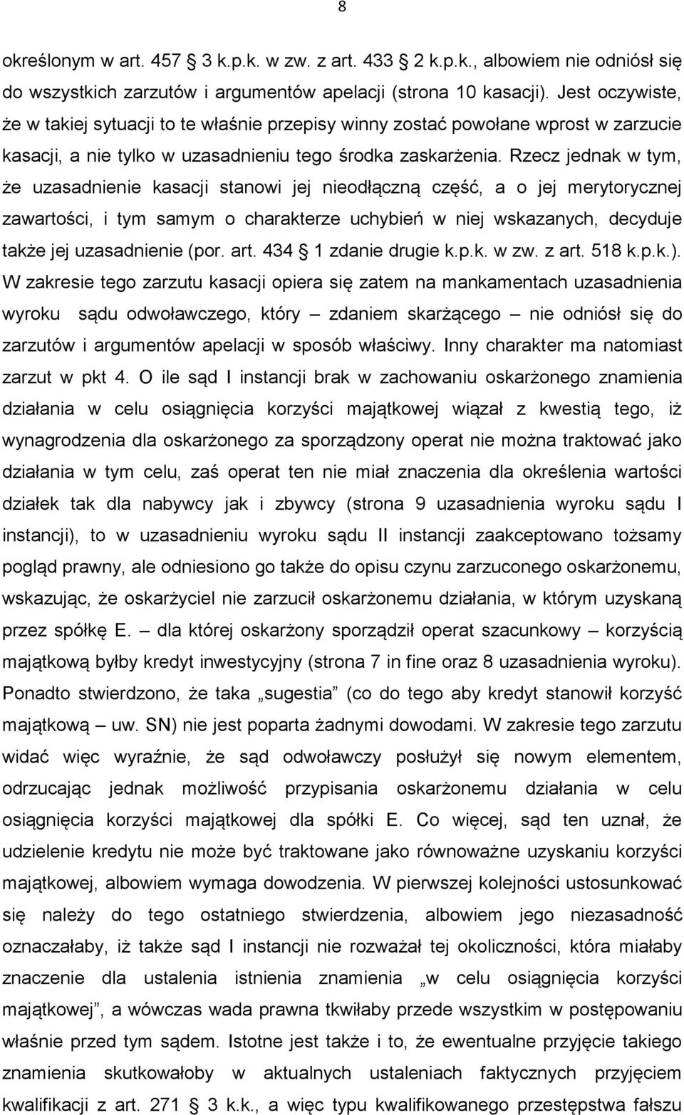 Rzecz jednak w tym, że uzasadnienie kasacji stanowi jej nieodłączną część, a o jej merytorycznej zawartości, i tym samym o charakterze uchybień w niej wskazanych, decyduje także jej uzasadnienie (por.